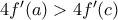 4f'(a) > 4f'(c)