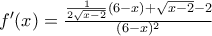 f'(x) = \frac {\frac {1}{2 \sqrt {x-2}}(6-x) + \sqrt {x-2} - 2}{(6-x)^2}