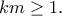 km\geq 1. km\geq 1.
