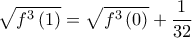 \displaystyle{\sqrt {{f^3}\left( 1 \right)}  = \sqrt {{f^3}\left( 0 \right)}  + \frac{1}{{32}}}