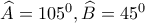 \widehat{A}=105^0, \widehat{B}=45^0