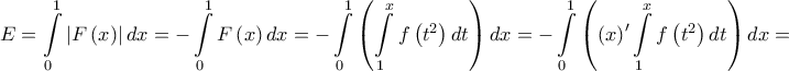 \displaystyle{ 
E = \int\limits_0^1 {\left| {F\left( x \right)} \right|dx}  =  - \int\limits_0^1 {F\left( x \right)dx}  =  - \int\limits_0^1 {\left( {\int\limits_1^x {f\left( {t^2 } \right)dt} } \right)dx}  =  - \int\limits_0^1 {\left( {\left( x \right)^\prime  \int\limits_1^x {f\left( {t^2 } \right)dt} } \right)dx}  =  
}