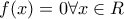 f(x)=0 \forall x\in R