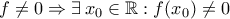 \displaystyle{f\neq 0\Rightarrow \exists\,x_0\in\mathbb{R}:f(x_0)\neq 0}