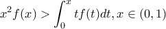 \displaystyle x^{2}f(x)> \int_{0}^{x}tf(t)dt,x\in (0,1)