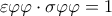  \displaystyle \varepsilon \varphi \varphi  \cdot \sigma \varphi \varphi  = 1