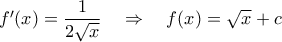 f^{\prime}({x})=\dfrac{1}{2\sqrt{x}}\quad\Rightarrow\quad{f({x})}=\sqrt{x}+c