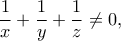 \displaystyle \frac{1}{x} + \frac{1}{y} + \frac{1}{z} \ne 0,