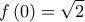 \displaystyle{f\left( 0 \right) = \sqrt 2 }