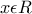 x \epsilon R