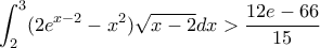 \displaystyle\int_{2}^{3}(2e^{x-2}-x^2)\sqrt{x-2}dx>\dfrac{12e-66}{15}