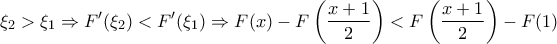 \displaystyle{\xi_2>\xi_1\Rightarrow F'(\xi_2)<F'(\xi_1) \Rightarrow F(x)-F\left( \frac{x+1}{2}\right)<F\left( \frac{x+1}{2}\right)-F(1)}