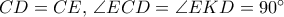 CD = CE,\,\angle ECD = \angle EKD = {90^ \circ }