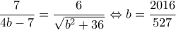 \displaystyle \frac{7}{{4b - 7}} = \frac{6}{{\sqrt {{b^2} + 36} }} \Leftrightarrow b = \frac{{2016}}{{527}}
