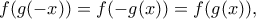 \displaystyle{f(g(-x)) = f(-g(x)) = f(g(x)),}