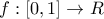 \displaystyle{f:\left[ {0,1} \right] \to R}