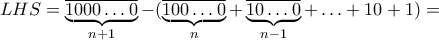 LHS = \underbrace{\overline{1000\dots0}}_{n+1} - (\underbrace{\overline{100\dots0}}_{n}+\underbrace{\overline{10\dots0}}_{n-1}+\ldots+10+1) =