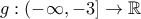 \displaystyle{g:\left(-\infty,-3\right]\to \mathbb{R}}