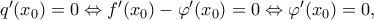 q&rsquo;(x_0)=0 \Leftrightarrow f&rsquo;(x_0)-\varphi&rsquo;(x_0)=0 \Leftrightarrow \varphi&rsquo;(x_0)=0,