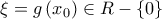 \xi  = g\left( {{x_0}} \right) \in R - \left\{ 0 \right\}