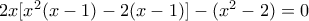 2x[x^2(x-1)-2(x-1)]-(x^2-2)=0