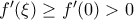 f'(\xi) \ge f'(0) > 0