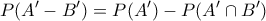 \displaystyle{P(A'-B')=P(A')-P(A'\cap B')}