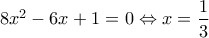 8x^2-6x+1=0 \Leftrightarrow x=\dfrac{1}{3}