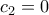 \displaystyle{c_2=0}