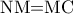 \textrm{NM=MC}
