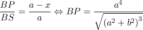 \displaystyle \frac{{BP}}{{BS}} = \frac{{a - x}}{a} \Leftrightarrow BP = \frac{{{a^4}}}{{\sqrt {{{({a^2} + {b^2})}^3}} }}