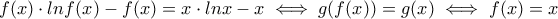 f(x)\cdot lnf(x)-f(x)=x\cdot lnx -x \iff g(f(x))=g(x) \iff f(x)=x