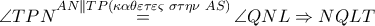 \angle TPN\overset{AN\parallel TP\left( \kappa \alpha \theta \varepsilon \tau \varepsilon \varsigma \,\,\sigma \tau \eta \nu \,\,AS \right)}{\mathop{=}}\,\angle QNL\Rightarrow NQLT