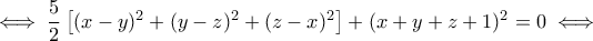 \iff \dfrac{5}{2}\left[(x-y)^2+(y-z)^2+(z-x)^2\right]+(x+y+z+1)^2=0\iff