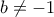 b\neq -1 b\neq -1