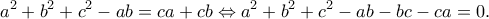\displaystyle{a^2+b^2+c^2-ab=ca+cb \Leftrightarrow a^2+b^2+c^2-ab-bc-ca=0.}