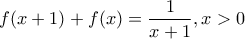 \displaystyle{f(x+1)+f(x)=\frac{1}{x+1},x>0}