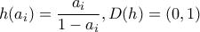 \displaystyle{ h(a_i) = \frac{a_i}{1-a_i}, D(h)=(0,1)}
