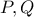 P , Q