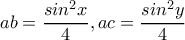 ab=\dfrac{sin^2x}{4}, ac=\dfrac{sin^2y}{4}
