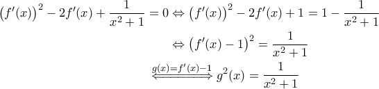 \begin{aligned} 
\left ( f'(x) \right )^2-2f'(x)+ \frac{1}{x^2+1}=0 &\Leftrightarrow  \left ( f'(x) \right )^2-2f'(x)+1 = 1- \frac{1}{x^2+1} \\  
 &\Leftrightarrow \left ( f'(x)-1 \right )^2 = \frac{1}{x^2+1} \\  
 &\!\!\!\!\!\!\!\!\!\!\overset{g(x)=f'(x)-1}{\Leftarrow \!=\! =\! =\! =\! =\! \Rightarrow} g^2(x)= \frac{1}{x^2+1}  
\end{aligned}