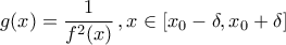 \displaystyle{g(x)=\frac{1}{f^2(x)}\,,x\in\left[x_0-\delta,x_0+\delta\right]}