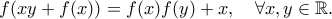 \displaystyle{ f(xy+f(x))=f(x)f(y)+x ,\ \ \ \forall x,y\in\mathbb{R}. } \displaystyle{ f(xy+f(x))=f(x)f(y)+x ,\ \ \ \forall x,y\in\mathbb{R}. }