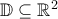 \mathbb{D} \subseteq \mathbb{R}^2
