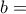 b =
