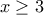 x\geq 3