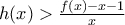 h(x) > \frac{f(x)-x-1}{x}