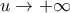 u \rightarrow +\infty