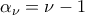 {\alpha _\nu } = \nu  - 1