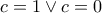c = 1 \vee c = 0